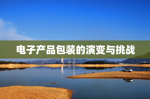 电子产品包装的演变与挑战