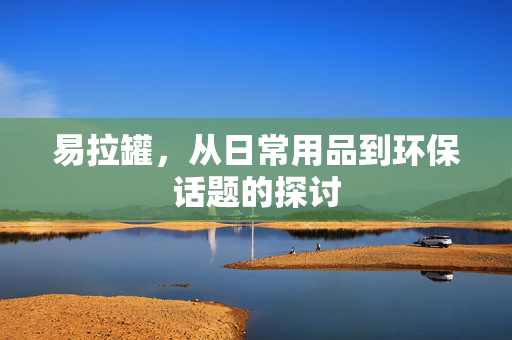 易拉罐，从日常用品到环保话题的探讨