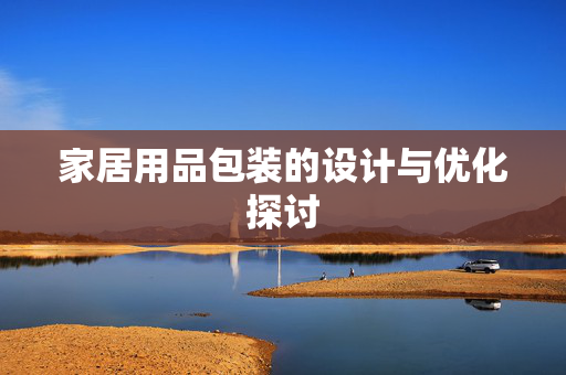 家居用品包装的设计与优化探讨