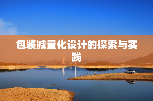 包装减量化设计的探索与实践