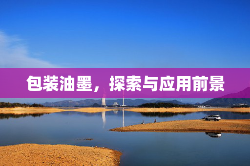包装油墨，探索与应用前景