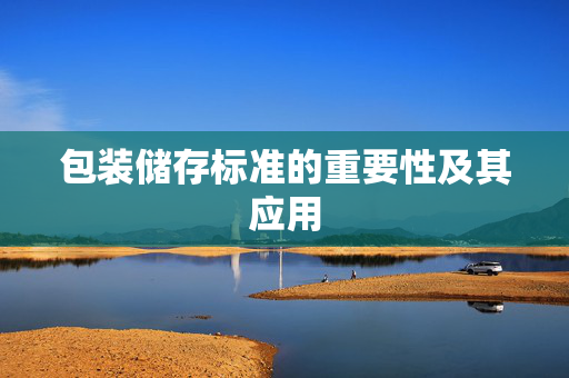 包装储存标准的重要性及其应用