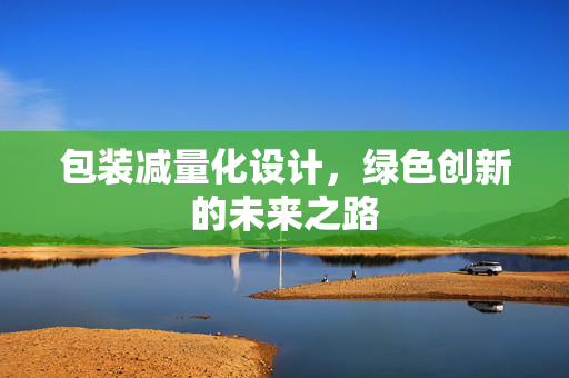 包装减量化设计，绿色创新的未来之路