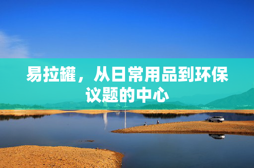 易拉罐，从日常用品到环保议题的中心