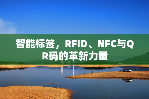 智能标签，RFID、NFC与QR码的革新力量