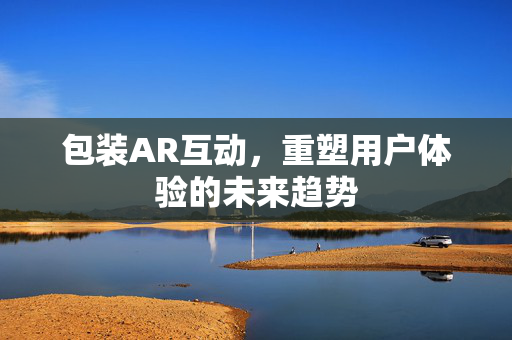 包装AR互动，重塑用户体验的未来趋势